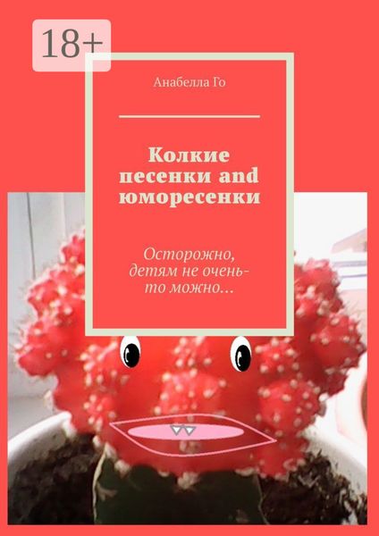 Обложка книги  «Колкие песенки and юморесенки. Осторожно, детям не очень-то можно…»