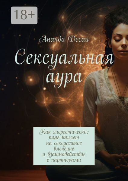 Обложка книги  «Сексуальная аура. Как энергетическое поле влияет на сексуальное влечение и взаимодействие с партнерами»