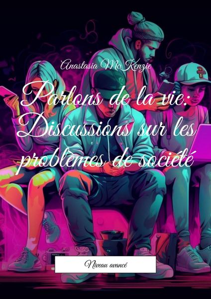 Обложка книги «Parlons de la vie: Discussions sur les problèmes de société. Niveau avancé»
