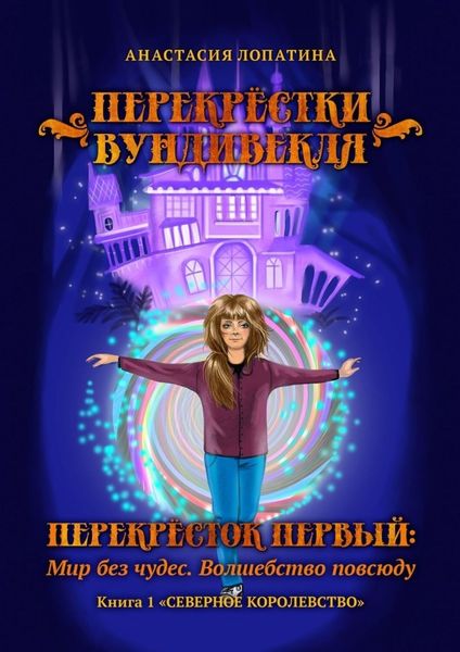 Обложка книги  «Перекрёстки Вундивекля. Перекрёсток первый: Мир без чудес. Волшебство повсюду. Книга 1 «Северное королевство»»