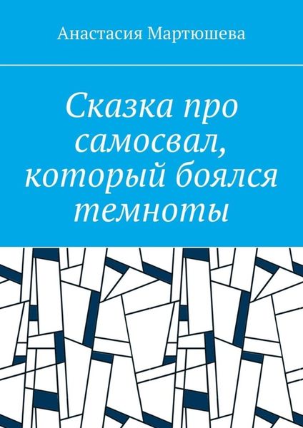 Обложка книги  «Сказка про самосвал, который боялся темноты»