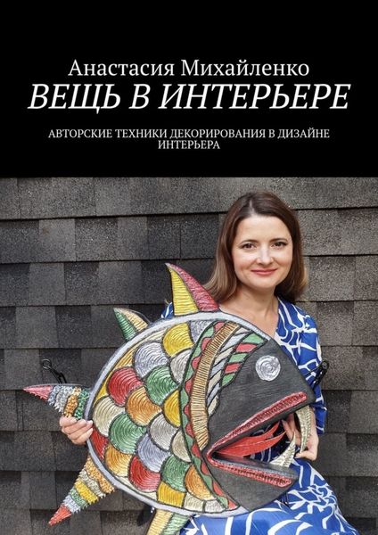 Обложка книги  «Вещь в интерьере. Авторские техники декорирования в дизайне интерьера»