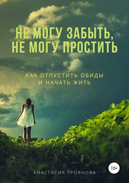 Обложка книги  «Не могу забыть, не могу простить. Как отпустить обиды и начать жить»