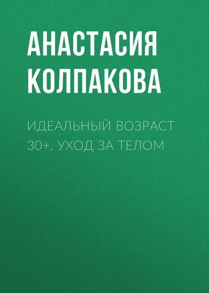 Обложка книги  «Идеальный возраст 30+. Уход за телом»