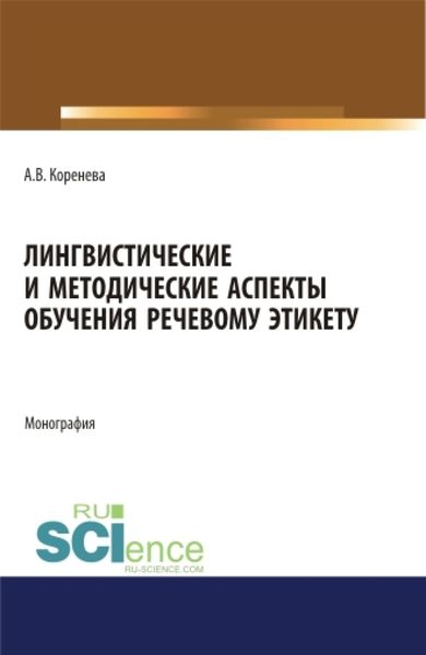 Обложка книги  «Лингвистические и методические аспекты обучения речевому этикету. (Аспирантура, Бакалавриат, Магистратура). Монография.»