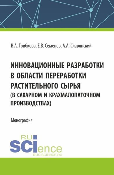 Обложка книги  «Инновационные разработки в области переработки растительного сырья (в сахарном и крахмалопаточном производствах). (Бакалавриат, Магистратура). Монография.»