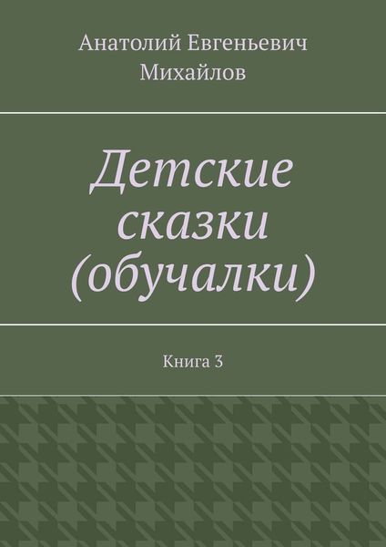 Обложка книги  «Детские сказки (обучалки). Книга 3»