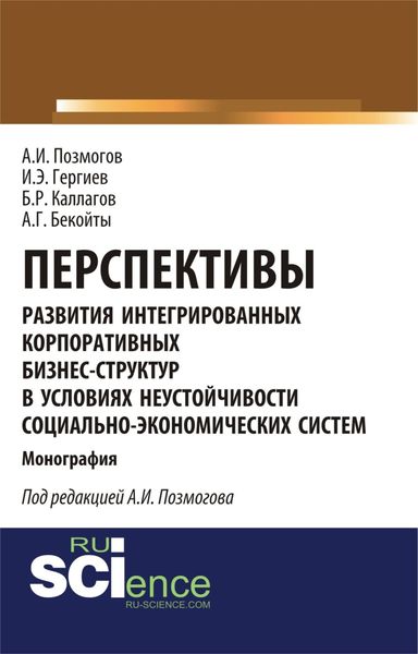 Обложка книги  «Перспективы развития интегрированных корпоративных бизнес-структур в условиях неустойчивости социально-экономических систем. (Аспирантура, Бакалавриат, Магистратура). Монография.»