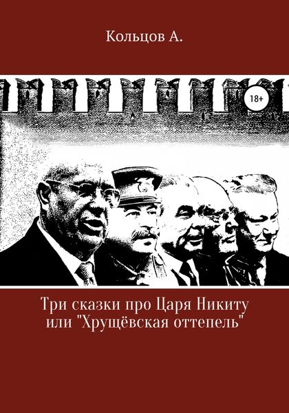 Обложка книги «Три сказки про царя Никиту… или «Хрущёвская оттепель»»