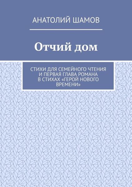 Обложка книги  «Отчий дом. Стихи для семейного чтения и первая глава романа в стихах «Герой нового времени»»