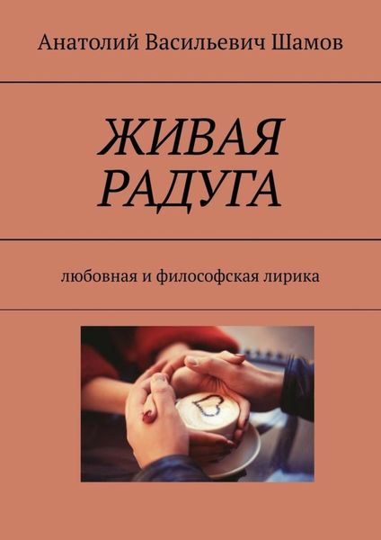 Обложка книги  «Живая радуга. Любовная и философская лирика»