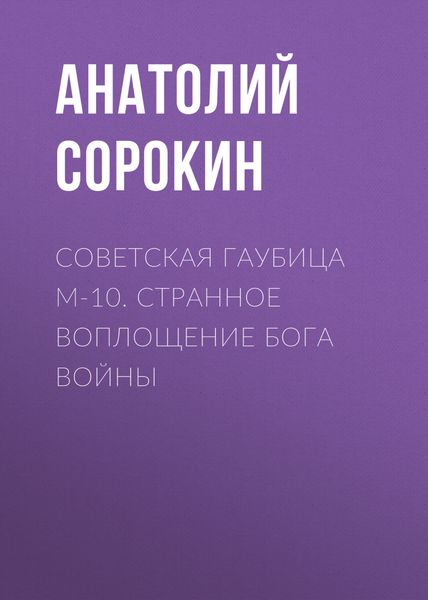 Обложка книги  «Советская гаубица М-10. Странное воплощение бога войны»