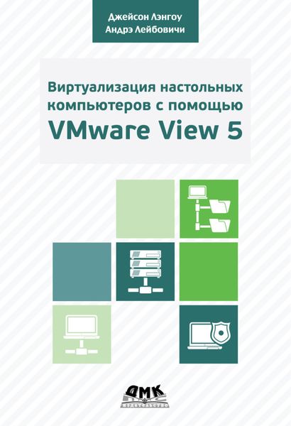 Обложка книги  «Виртуализация настольных компьютеров с помощью VMware View 5. Полное руководство по планированию и проектированию решений на базе VMware View 5»