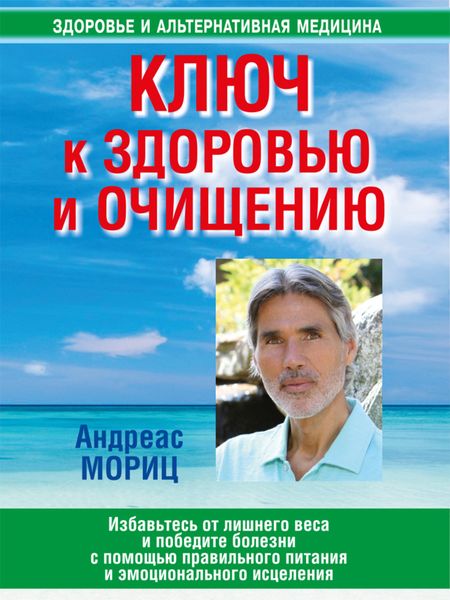 Обложка книги  «Ключ к здоровью и очищению. Избавьтесь от лишнего веса и победите болезни с помощью правильного питания и эмоционального исцеления»