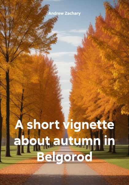 Обложка книги  «A short vignette about autumn in Belgorod»
