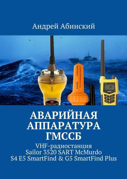 Обложка книги «Аварийная аппаратура ГМССБ. VHF-радиостанция Sailor 3520 SART McMurdo S4 E5 SmartFind & G5 SmartFind Plus»