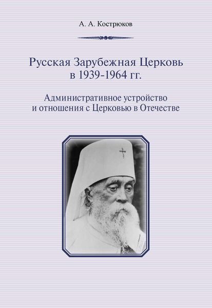 Обложка книги «Русская Зарубежная Церковь в 1939–1964 гг. Административное устройство и отношения с Церковью в Отечестве»