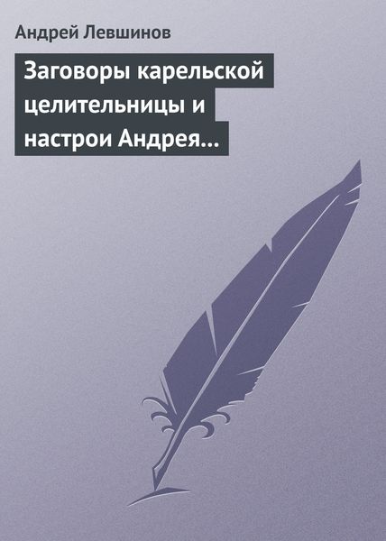 Обложка книги  «Заговоры карельской целительницы и настрои Андрея Левшинова»