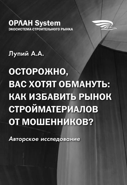 Обложка книги  «Осторожно, вас хотят обмануть: как избавить рынок стройматериалов от мошенников?»