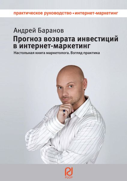 Обложка книги  «Прогноз возврата инвестиций в интернет-маркетинг: настольная книга маркетолога. Взгляд практика»