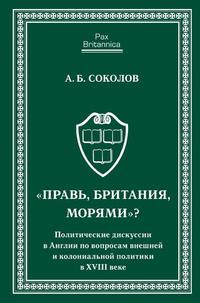 Обложка книги ««Правь, Британия, морями»? Политические дискуссии в Англии по вопросам внешней и колониальной политики в XVIII веке»