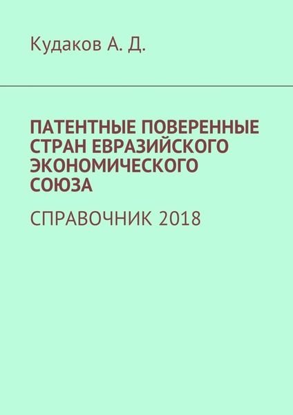 Обложка книги  «ПАТЕНТНЫЕ ПОВЕРЕННЫЕ СТРАН ЕВРАЗИЙСКОГО ЭКОНОМИЧЕСКОГО СОЮЗА. СПРАВОЧНИК 2018»