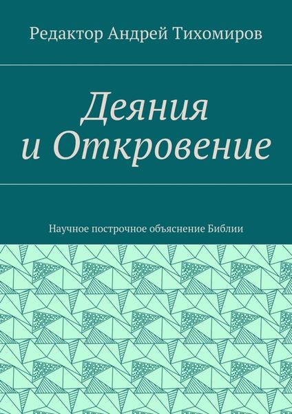 Обложка книги  «Деяния и Откровение. Научное построчное объяснение Библии»