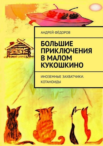 Обложка книги  «Большие приключения в Малом КуКошкино. Иноземные захватчики. Котаноиды»