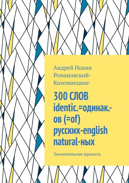 Обложка книги  «300 СЛОВ identic.=одинак.-ов (=of) русских-english natural-ных. Занимательная единость»