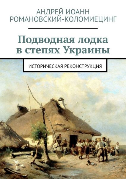 Обложка книги  «Подводная лодка в степях Украины. Историческая реконструкция»