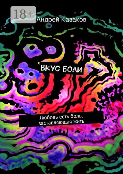 Обложка книги  «Вкус боли. Любовь есть боль, заставляющая жить»