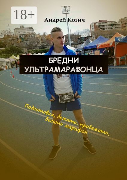 Обложка книги  «Бредни ультрамарафонца. Подготовка, бежать, пробежать, бегать марафон»