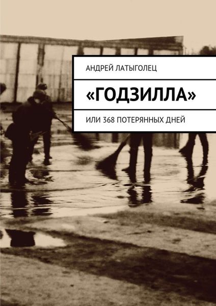 Обложка книги ««Годзилла». Или 368 потерянных дней»