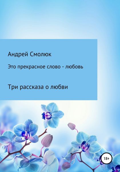 Обложка книги  «Это прекрасное слово – любовь. Три рассказа о любви»