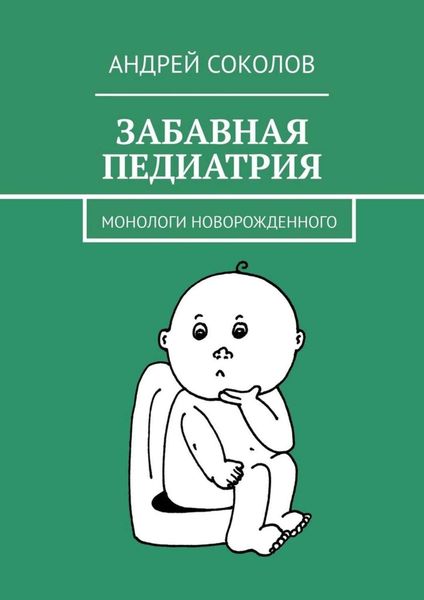 Обложка книги «Забавная педиатрия. Монологи новорожденного»