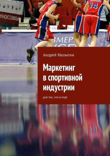 Обложка книги  «Маркетинг в спортивной индустрии. Для тех, кто в игре»