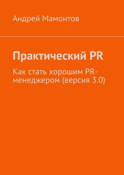 Обложка книги  «Практический PR. Как стать хорошим PR-менеджером (версия 3.0)»