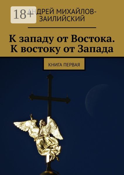 Обложка книги «К западу от Востока. К востоку от Запада. Книга первая»