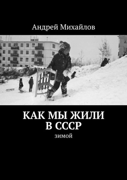 Обложка книги  «Как мы жили в СССР. Зимой»