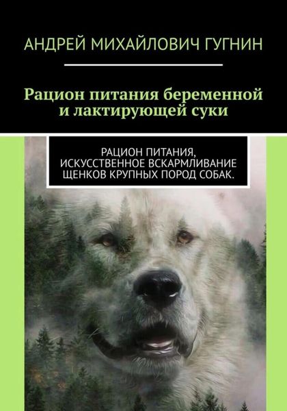Обложка книги  «Рационы питания беременной и лактирующей суки. Рационы питания, искусственное вскармливание щенков крупных пород собак»