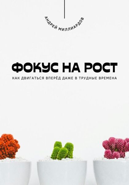 Обложка книги  «Фокус на рост. Как двигаться вперёд даже в трудные времена»