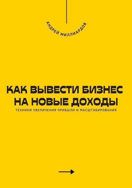 Обложка книги  «Как вывести бизнес на новые доходы. Техники увеличения прибыли и масштабирования»