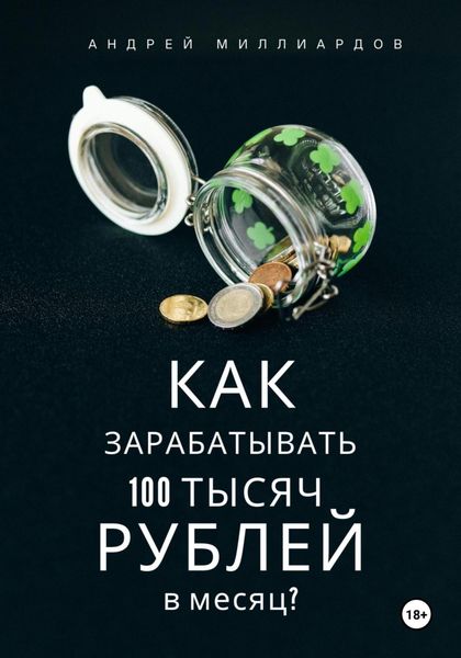 Обложка книги  «Как зарабатывать 100 тысяч рублей в месяц?»