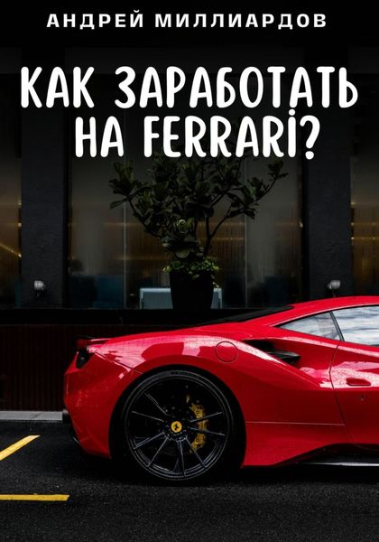 Обложка книги «Как заработать на Ferrari?»
