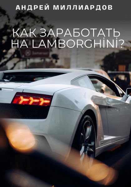 Обложка книги  «Как заработать на Lamborghini?»
