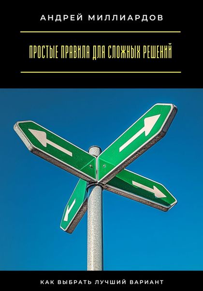 Обложка книги  «Простые правила для сложных решений. Как выбрать лучший вариант»