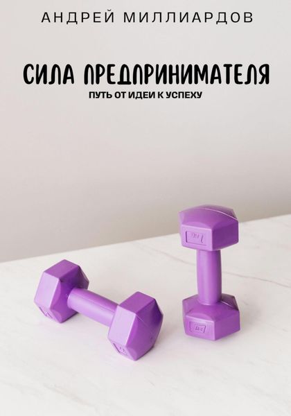Обложка книги  «Сила предпринимателя. Путь от идеи к успеху»