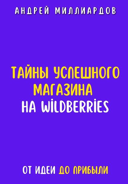 Обложка книги  «Тайны успешного магазина на Wildberries. От идеи до прибыли»