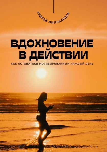 Обложка книги  «Вдохновение в действии. Как оставаться мотивированным каждый день»