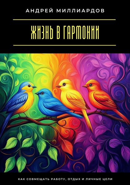 Обложка книги  «Жизнь в гармонии. Как совмещать работу, отдых и личные цели»